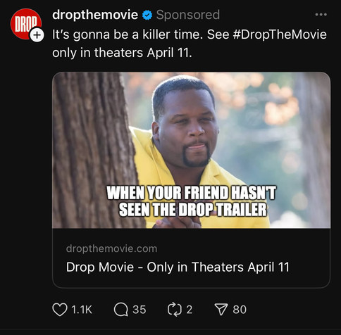 A sponsored advertisement on Threads for the upcoming movie Drop The Movie, set to release in theaters on April 11. The ad features the popular meme of a man in a yellow jacket rubbing his hands together and peeking from behind a tree. The meme text reads, “WHEN YOUR FRIEND HASN’T SEEN THE DROP TRAILER.” Above the image, the caption states, “It’s gonna be a killer time. See #DropTheMovie only in theaters April 11.” The ad also includes a link to the movie’s website, dropthemovie.com. At the bottom, engagement metrics show 1.1K likes, 35 comments, 2 reposts, and 80 saves.