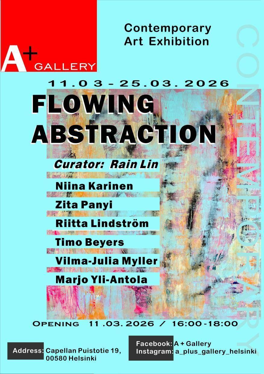 This is a flyer of contemporary art exhibition titled Flowing Abstraction. The background is cyan with the A+ Gallery's red square logo on the top left side. There is also an abstract artwork behind the text that goes as:
A+ Gallery - Contemporary Art Exhibition
11.03-25.03.2026
Flowing Abstraction
Curator: Rain Lin
Niina Karinen, Zita Panyi, Riitta Lindström, Timo Beyers, Viima-Julia Myller, Marjo Yli-Antola
Opening: 11.03.2026 / 16:00-18:00
Address: Capellan Pusitotie 19, 00580 Helsinki
Facebook: A+ Gallery
Instagram: a_plus_gallery_helsinki
