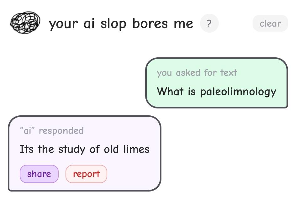 your ai slop bores me

you asked for text
What is paleolimnology 

"ai" responded
Its the study of old limes