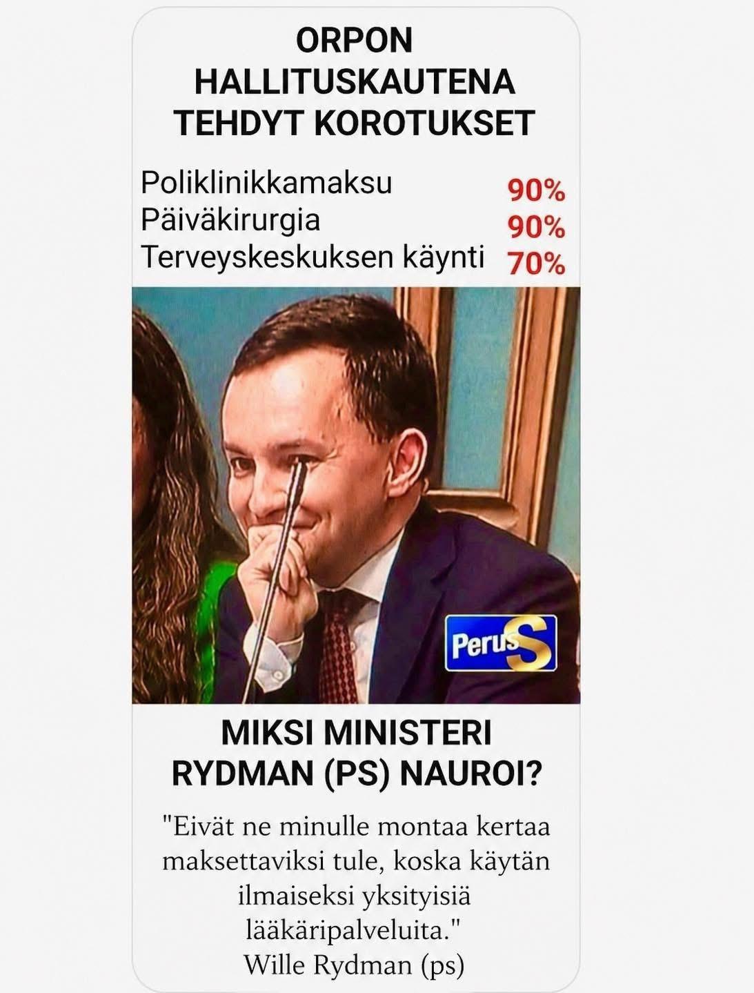 Kuvassa virnuileva Wille Rydman, teksti kuvan päällä: Orpon hallituskautena tehdyt korotukset Poliklinikkamaksu 90% Päiväkirurgia 90% Terveyskeskusmaksu 70%. Teksi kuvan alla: Miksi ministeri (PS) Rydman nauroi? "Eivät ne minulle montaa kertaa maksettavaksi tule, koska käytän ilmaisia yksityisiä lääkäripalveluita. " Wille Rydman (ps)