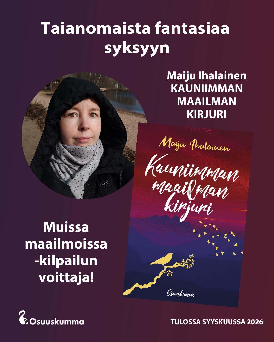 Mainoskuva, jossa vasemmalla on Maiju Ihalaisen kuva ja oikealla Kauniimman maailman kirjuri -romaain kansi. Kansi on sini-punasävyinen, siinä on taustalla vuoristoa, ja etualalla kullansävyinen lintu oksalla, sekä lintuparvi.
