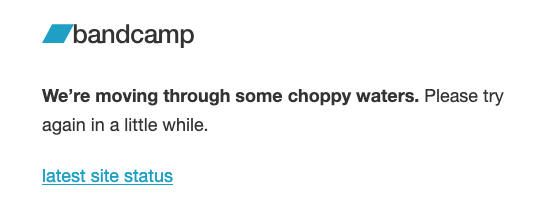 Bandcampin virheilmoitus: "We're moving through some choppy waters. Please try again in a little while."